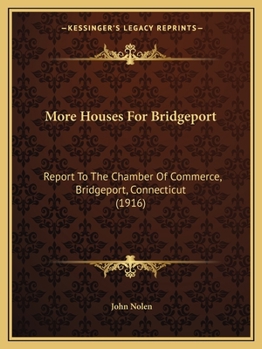 Paperback More Houses For Bridgeport: Report To The Chamber Of Commerce, Bridgeport, Connecticut (1916) Book