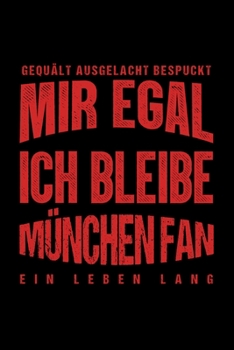 Gequält Ausgelacht Bespuckt Mir egal ich bleibe München Fan ein Leben Lang: Fußball Soccer Fußballfeld Fußballspiel Fangemeinde Schiri Fussball ... Notizbuch zum Reinschreiben (German Edition)
