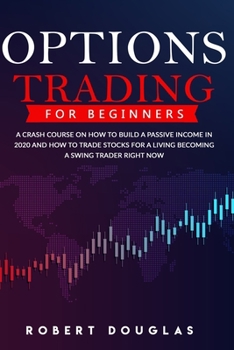 Paperback Options Trading for Beginners: A Crash Course On How To Build A Passive Income In 2020 And How To Trade Stocks For A Living. Become A Swing Trader RI Book