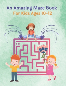 Paperback An Amazing Maze Book For Kids Ages 10-12: Mazes Puzzles book for kids: Puzzles and Problem-Solving. father gift for kids in birthday. Christmas gift h Book