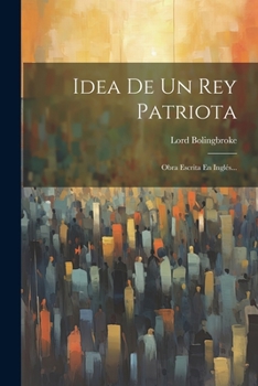 Paperback Idea De Un Rey Patriota: Obra Escrita En Inglés... [Spanish] Book