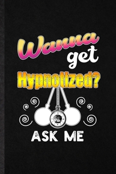 Paperback Wanna Get Hypnotized Ask Me: Funny Hypnosis Therapist Lined Notebook/ Blank Journal For Psychotherapy Meditation, Inspirational Saying Unique Speci Book