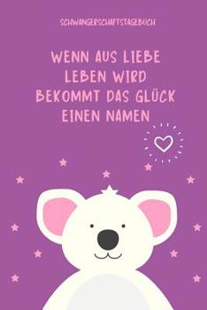 Wenn Aus Liebe Leben Wird Bekommt Das Gl�ck Einen Namen Schwangerschaftstagebuch: A5 Tagebuch mit sch�nen Spruch als Geschenk f�r Schwangere - Geschenkidee f�r werdene M�tter - Schwangerschafts-tagebu