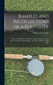 Hardcover Rambles and Recollections of a Fly-Fisher: With an Appendix, Containing Ample Instructions to the Novice, Inclusive of Fly-Making, and a List of Reall Book