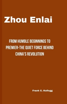 Paperback Zhou Enlai: From Humble Beginnings to Premier-The Quiet Force Behind China's Revolution Book