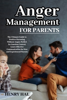 Paperback Anger Management for Parents: The Ultimate Guide to Positive Parenting Without Anger. Perfect for Emotion Control, Learn Effective Communication for N Book