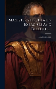 Hardcover Magister's First Latin Exercises And Delectus... [Latin] Book
