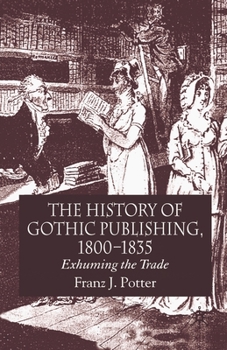 Paperback The History of Gothic Publishing, 1800-1835: Exhuming the Trade Book