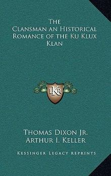 The Clansman an Historical Romance of the Ku Klux Klan