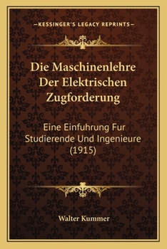 Paperback Die Maschinenlehre Der Elektrischen Zugforderung: Eine Einfuhrung Fur Studierende Und Ingenieure (1915) [German] Book