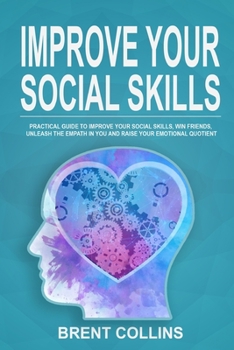 Paperback Improve Your Social Skills: Practical Guide to Improve Your Social Skills, Win Friends, Unleash the Empath in You, Influence People And Raise Your Book