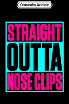 Composition Notebook: Straight Outta Nose Clips - Synchronized Swimming  Journal/Notebook Blank Lined Ruled 6x9 100 Pages