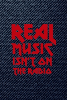 Real Music Isn't On The Radio: All Purpose 6x9 Blank Lined Notebook Journal Way Better Than A Card Trendy Unique Gift Denim Heavy Metal