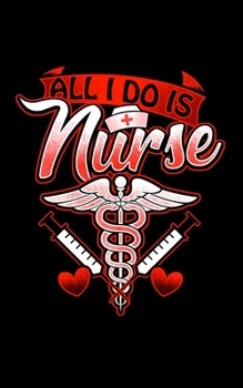All I Do Is Nurse: 5" X 8" 2020 Weekly Planner Jan 1, 2020 to Dec 31, 2020 Weekly & Monthly View Calendar Planner, Organizer & Diary, Schedule Organizer, Appointment Notebook