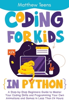 Paperback Coding for Kids in Python: A Step-by-Step Beginners Guide to Master Your Coding Skills and Programming Your Own Animations and Games in Less Than Book