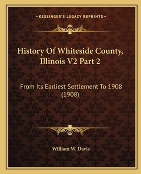 Paperback History Of Whiteside County, Illinois V2 Part 2: From Its Earliest Settlement To 1908 (1908) Book