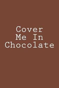 Cover Me In Chocolate: Notebook