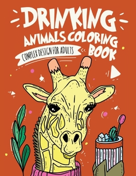 Paperback Drinking Animals Coloring Book: Complex Design For Adults Coloring Book, Best Fun Coloring for Party Lovers, Stress Relieving Animal Design Drinking C Book