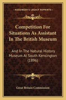 Competition For Situations As Assistant In The British Museum: And In The Natural History Museum At South Kensington