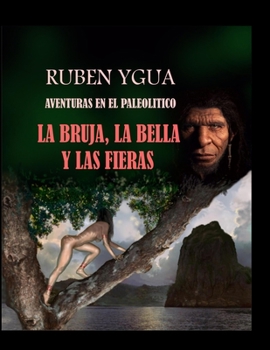 La Bruja, La Bella Y Las Fieras: Aventuras En El Paleolítico