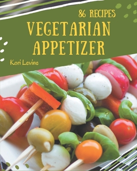 Paperback 86 Vegetarian Appetizer Recipes: Happiness is When You Have a Vegetarian Appetizer Cookbook! Book