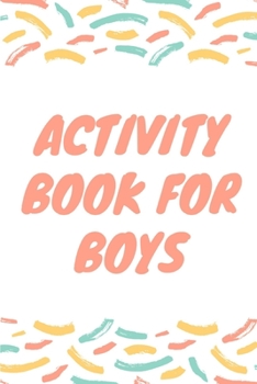 Activity Book for Boys : Fun Filled Prompted Notebook - Homeschooling - Road Trip Activity - Gift for Kids - Birthday - Summer Camp - Mazes - Dot to Dot - Word Search