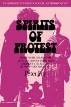 Hardcover Spirits of Protest: Spirit-Mediums and the Articulation of Consensus Among the Zezuru of Southern Rhodesia (Zimbabwe) Book