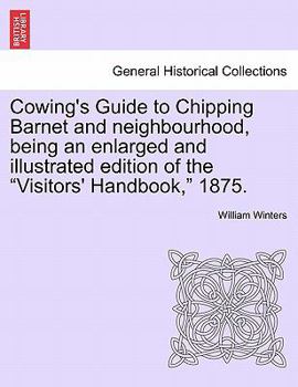 Paperback Cowing's Guide to Chipping Barnet and Neighbourhood, Being an Enlarged and Illustrated Edition of the Visitors' Handbook, 1875. Book