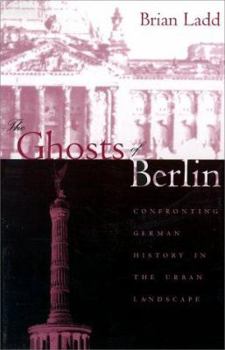 Paperback The Ghosts of Berlin: Confronting German History in the Urban Landscape Book