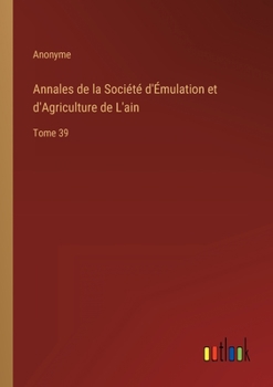 Annales de la Société d'Émulation et d'Agriculture de L'ain: Tome 39