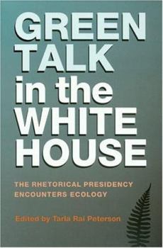Green Talk in the White House: The Rhetorical Presidency Encounters Ecology (Presidential Rhetoric Series) - Book  of the Presidential Rhetoric and Political Communication