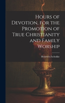 Hardcover Hours of Devotion, for the Promotion of True Christianity and Family Worship Book