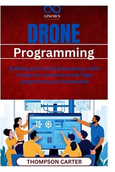 Paperback Drone Programming: Building and Coding Autonomous UAVs A beginner's guide to drone flight programming and automation Book