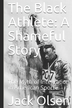 The Black Athlete: a Shameful Story : The Myth of Integration in American Sport