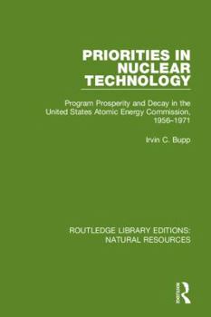 Hardcover Priorities in Nuclear Technology: Program Prosperity and Decay in the United States Atomic Energy Commission, 1956-1971 Book