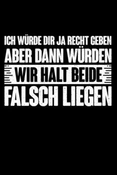 Ich W�rde Dir Ja Recht Geben Aber Dann W�rden Wir Halt Beide Falsch Liegen: Liniertes Notizbuch Din-A5 Heft f�r Notizen