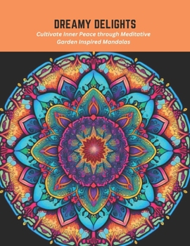 Paperback Dreamy Delights: Cultivate Inner Peace through Meditative Garden Inspired Mandalas Book