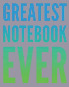 Greatest Notebook Ever : 108 Page College Ruled Notebook 8x10: Blue Green & Gray Cover