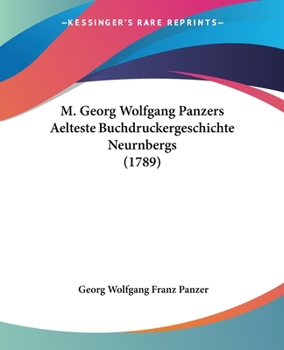 Paperback M. Georg Wolfgang Panzers Aelteste Buchdruckergeschichte Neurnbergs (1789) [German] Book