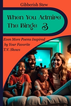 Paperback When You Admire The Binge 3: Poems Illuminating TV's Diverse Worlds Book