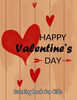 Happy Valentine’s Day coloring book for kids: Sweet, Fun, and Super Cute Coloring with Hearts, Flowers, Trees, Animals and More!