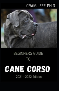 Paperback BEGINNERS GUIDE TO CANE CORSO 2021--2022 Edition: Your Complete Manual Book