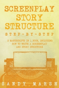 Screenplay Story Structure: Step-by-Step 2 Manuscripts in 1 Book Essential Screenplay Structure, Screenplay Format and Suspense Scriptwriting Tricks Any Writer Can Learn