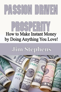 Paperback Passion Driven Prosperity: How to Make Instant Money by Doing Anything You Love! Book