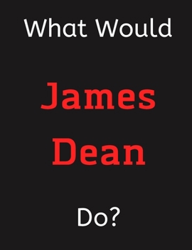 Paperback What Would James Dean Do?: James Dean Notebook/ Journal/ Notepad/ Diary For Women, Men, Girls, Boys, Fans, Supporters, Teens, Adults and Kids - 1 Book