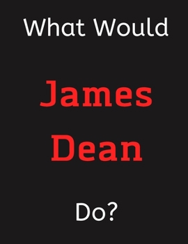 What Would James Dean Do?: James Dean Notebook/ Journal/ Notepad/ Diary For Women, Men, Girls, Boys, Fans, Supporters, Teens, Adults and Kids | 100 Black Lined Pages | 8.5 x 11 Inches | A4