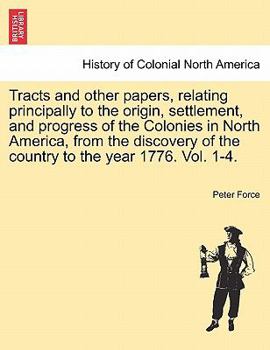 Paperback Tracts and other papers, relating principally to the origin, settlement, and progress of the Colonies in North America, from the discovery of the coun Book