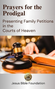 Paperback Prayers for the Prodigal: Presenting Family Petitions in the Courts of Heaven Book