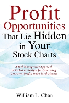 Hardcover Profit Opportunities That Lie Hidden in Your Stock Charts: A Risk Management Approach to Technical Analysis for Generating Consistent Profits in the S Book