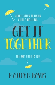 Paperback Get It Together: Simple Steps to Living a Life You'll Love. The Only Limit is You. Book